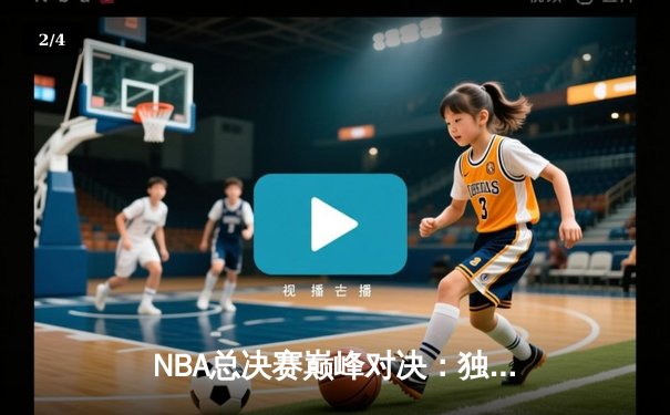 NBA总决赛巅峰对决：独行侠逆转凯尔特人 东契奇狂砍45分创纪录 - 2