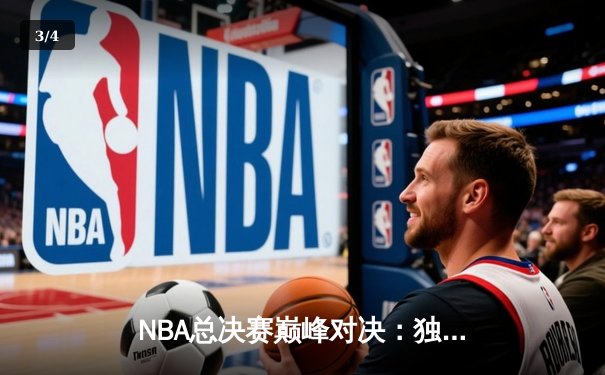 NBA总决赛巅峰对决：独行侠逆转凯尔特人 东契奇狂砍45分创纪录 - 3