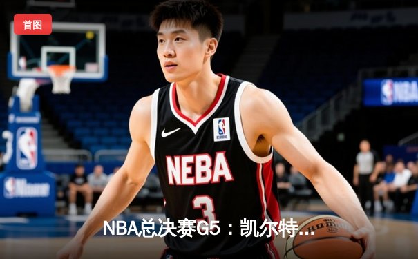 NBA总决赛G5：凯尔特人逆转勇士夺赛点，塔图姆26+13+6创纪录