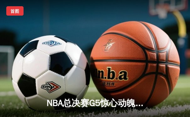 NBA总决赛G5惊心动魄！雄鹿加时险胜太阳，字母哥狂砍42分再创传奇