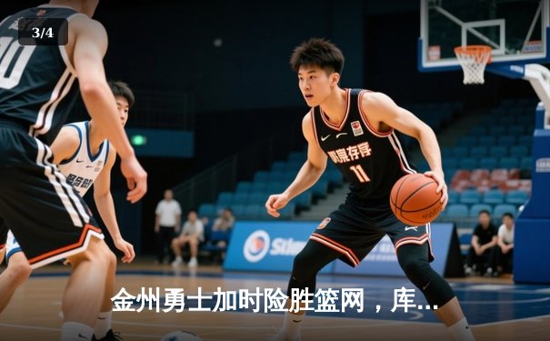 金州勇士加时险胜篮网，库里狂砍47分引领逆转 - 3