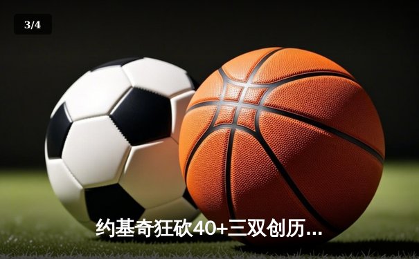 约基奇狂砍40+三双创历史，掘金加时险胜勇士迎开门红 - 3
