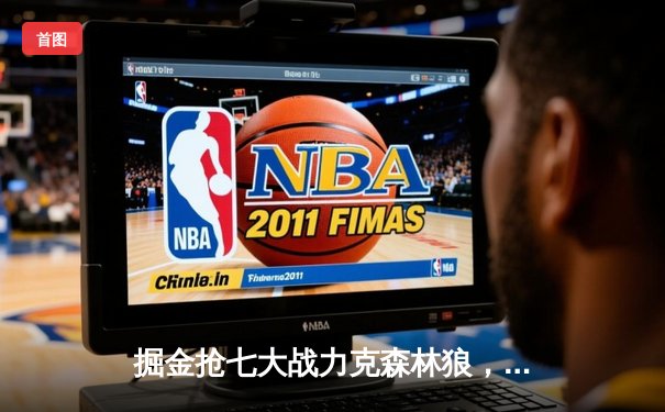 掘金抢七大战力克森林狼，约基奇40分三双率队挺进西决