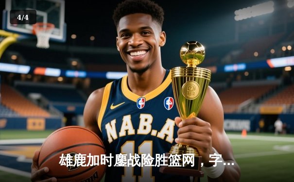 雄鹿加时鏖战险胜篮网，字母哥44+14+6主宰关键时刻 - 4