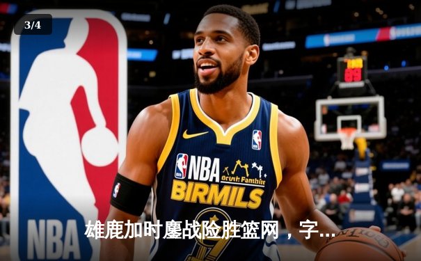 雄鹿加时鏖战险胜篮网，字母哥44分主宰关键时刻 - 3